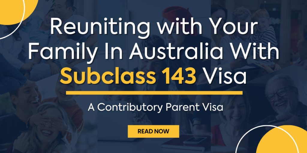 Reuniting with Your Family In Australia With Subclass 143 Visa: A Contributory Parent Visa