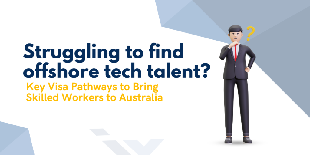 Struggling to Find Offshore Tech Talent? Key Visa Pathways to Bring Skilled Workers to Australia